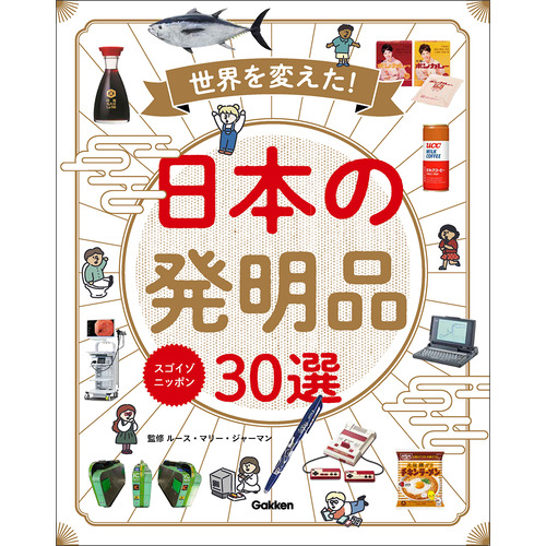 スゴイゾニッポン　世界を変えた！日本の発明品３０選