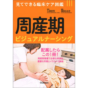 見てできる臨床ケア図鑑|周産期ビジュアルナーシング|久具宏司(監修) 畑田みゆき(編)|ショップ学研＋