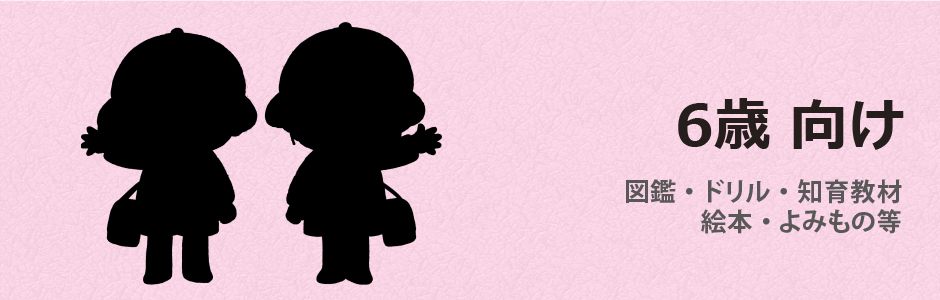 6歳向け（6歳向け）図鑑・ドリル・知育教材・絵本・よみもの等